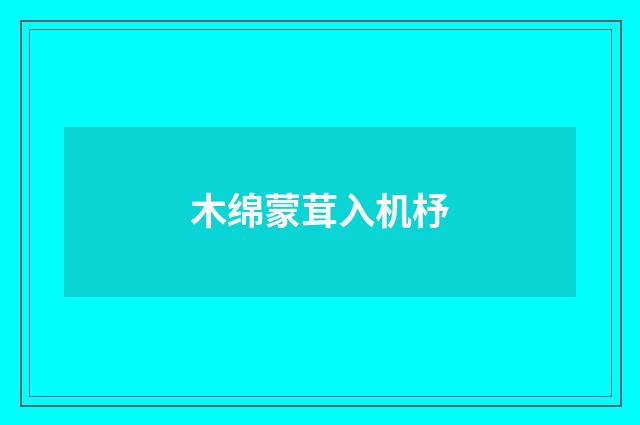 木绵蒙茸入机杼