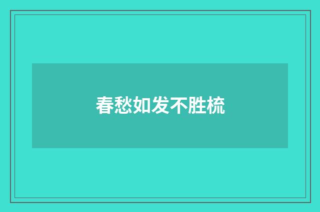 春愁如发不胜梳