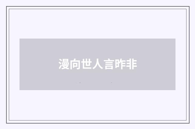 漫向世人言昨非