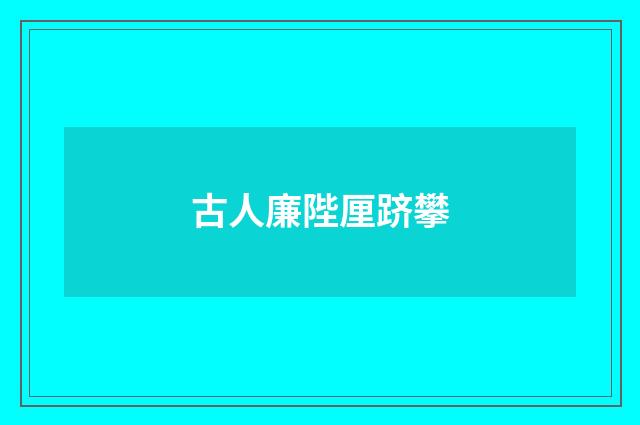 古人廉陛厘跻攀