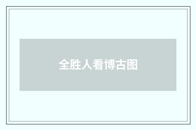 全胜人看博古图