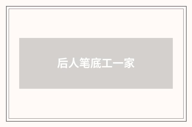 后人笔底工一家