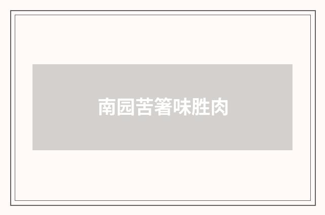 南园苦箸味胜肉