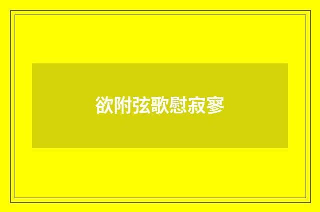 欲附弦歌慰寂寥