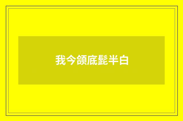 我今颌底髭半白