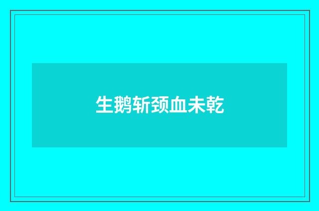 生鹅斩颈血未乾
