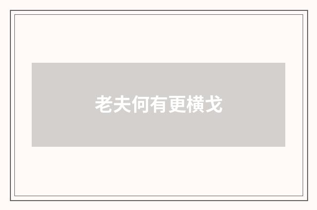 老夫何有更横戈