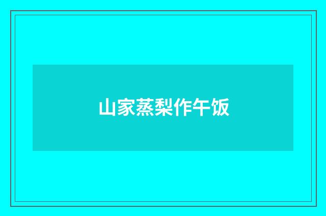 山家蒸梨作午饭