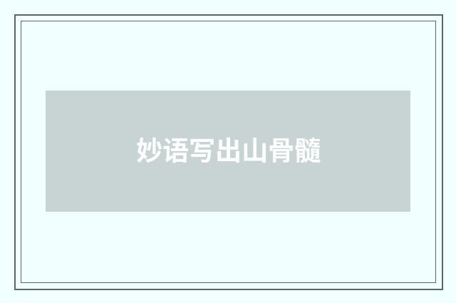 妙语写出山骨髓
