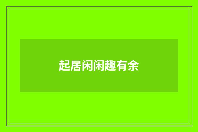 起居闲闲趣有余