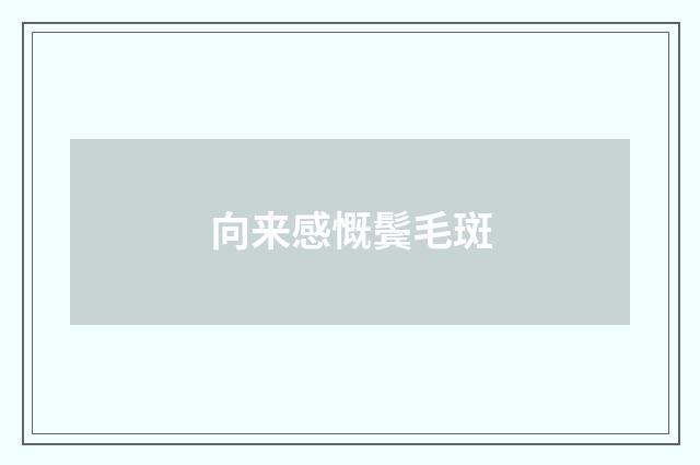 向来感慨鬓毛斑