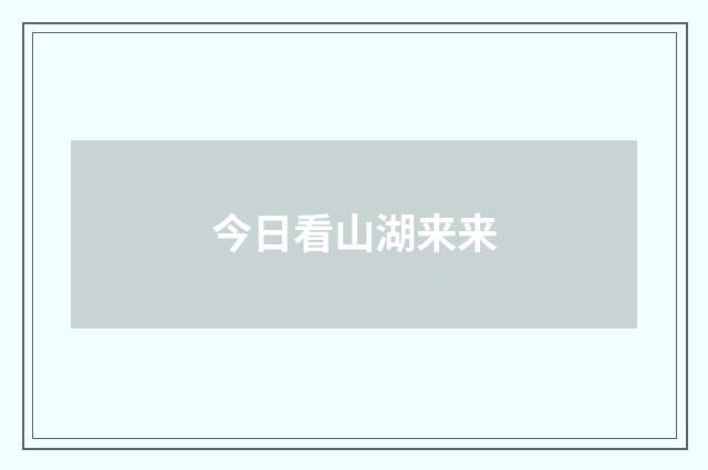 今日看山湖来来