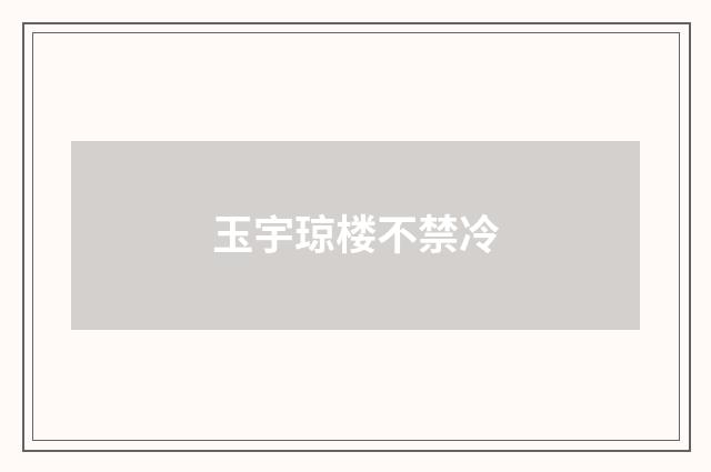 玉宇琼楼不禁冷