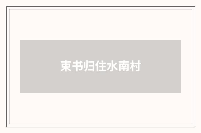 束书归住水南村