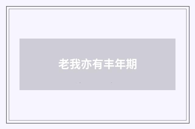 老我亦有丰年期