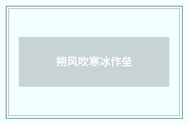 朔风吹寒冰作垒