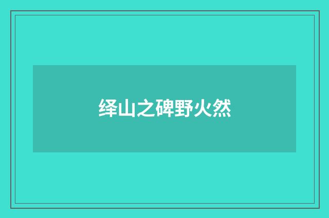 绎山之碑野火然