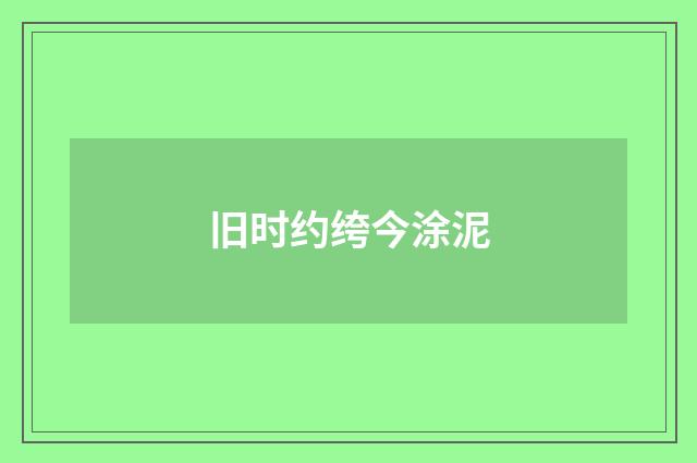 旧时约绔今涂泥