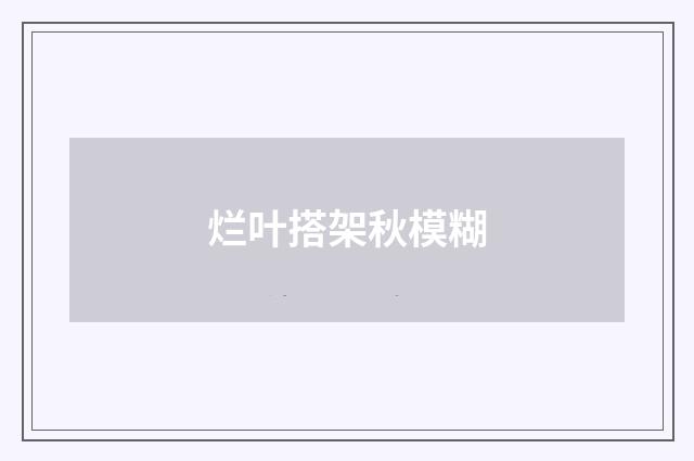 烂叶搭架秋模糊
