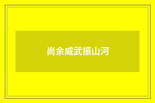尚余威武振山河