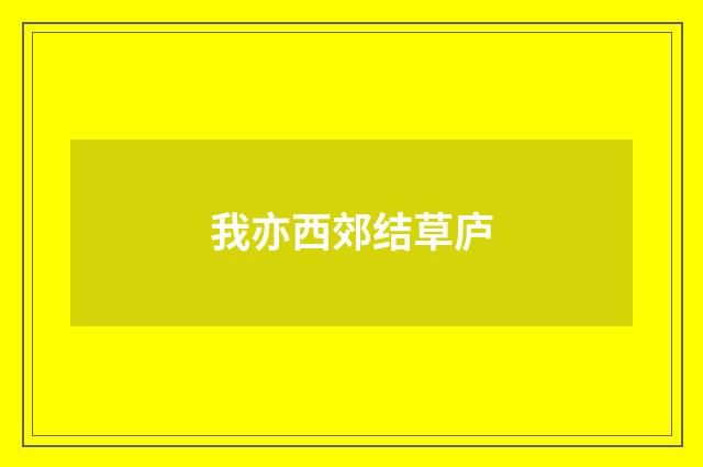 我亦西郊结草庐