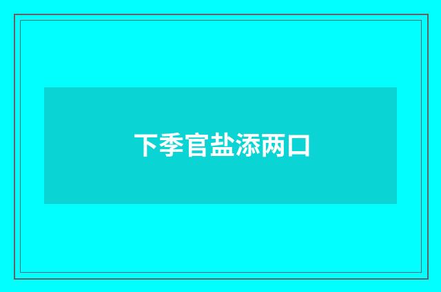 下季官盐添两口
