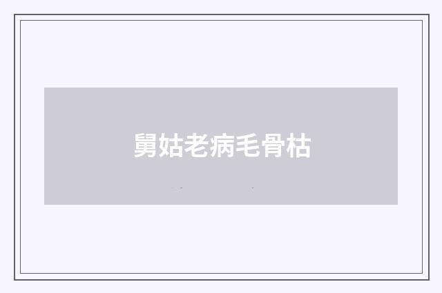 舅姑老病毛骨枯