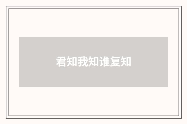 君知我知谁复知