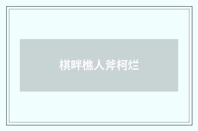 棋畔樵人斧柯烂