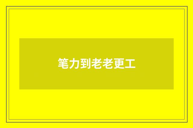 笔力到老老更工