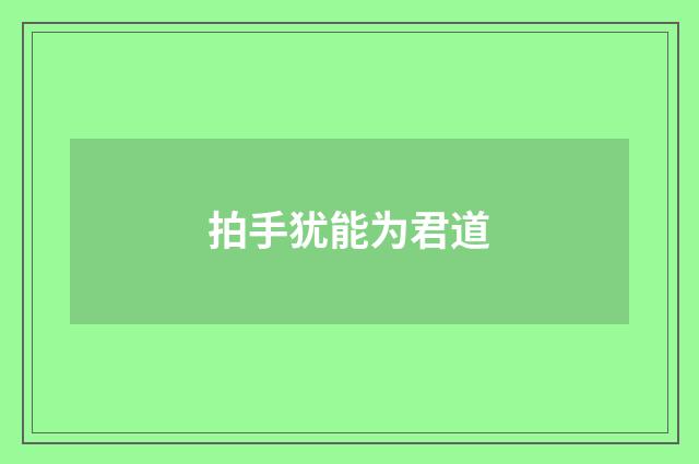 拍手犹能为君道