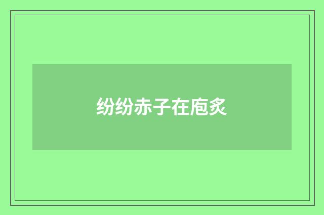 纷纷赤子在庖炙