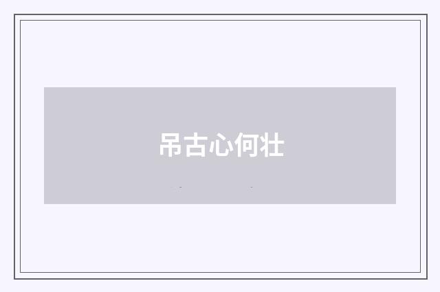 吊古心何壮