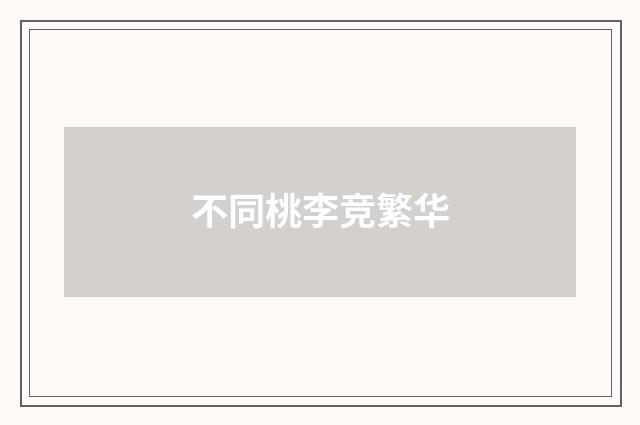 不同桃李竞繁华