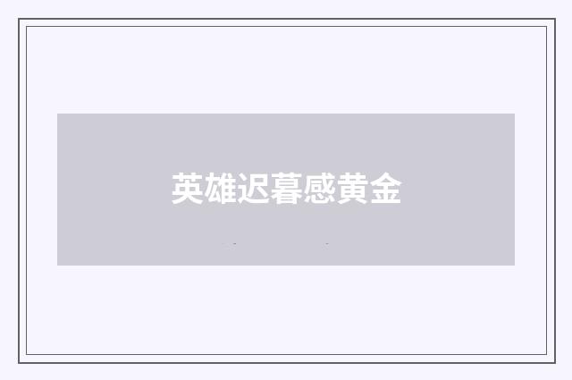 英雄迟暮感黄金