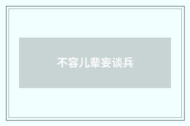 不容儿辈妄谈兵