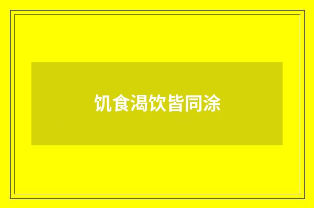 饥食渴饮皆同涂