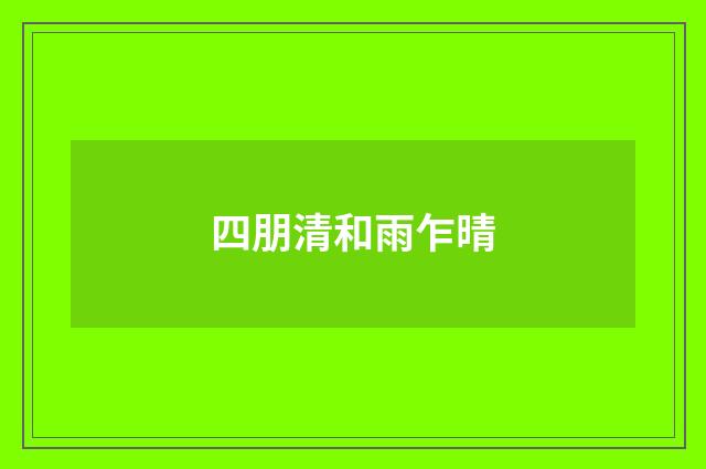 四朋清和雨乍晴