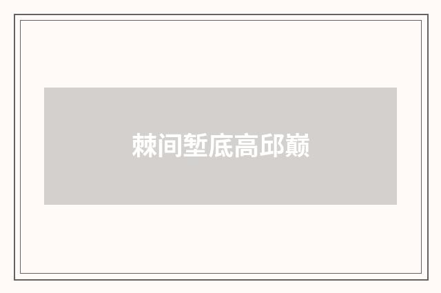 棘间堑底高邱巅