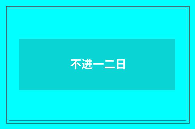 不进一二日