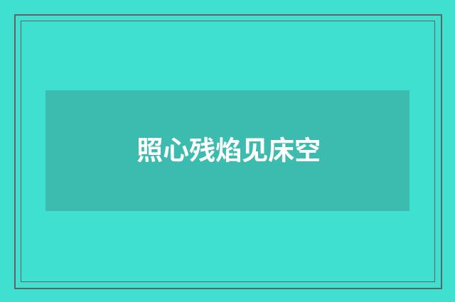 照心残焰见床空