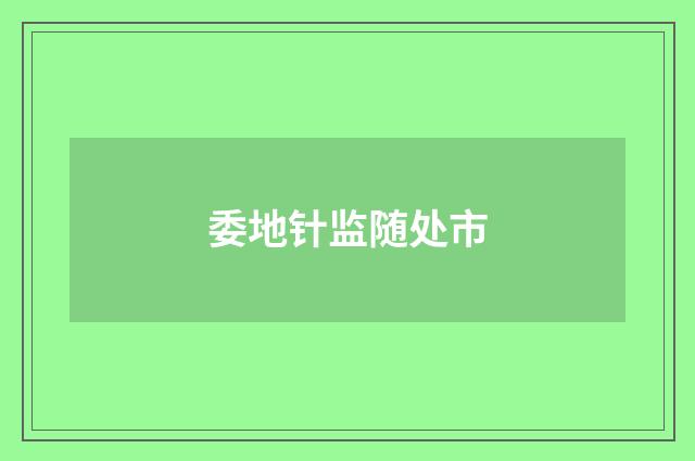 委地针监随处市
