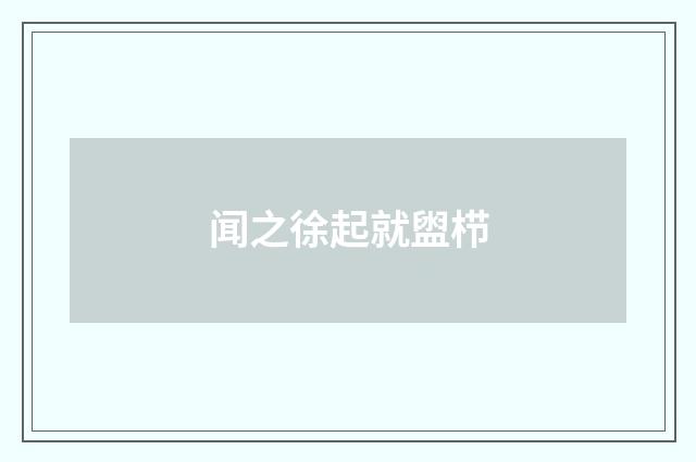 闻之徐起就盥栉