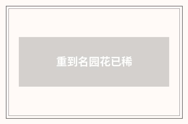 重到名园花已稀