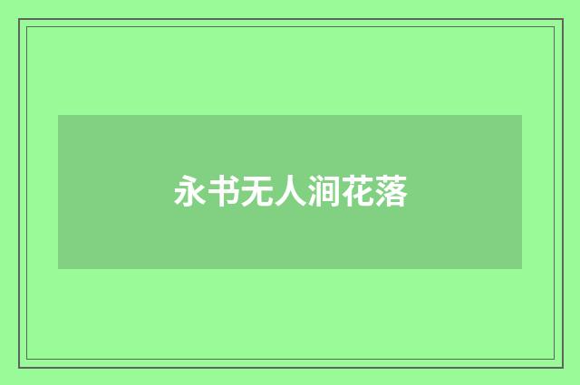 永书无人涧花落