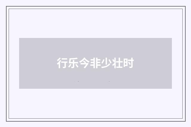 行乐今非少壮时