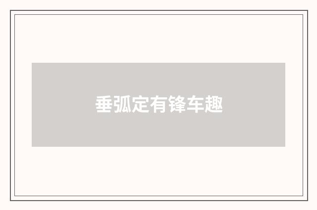 垂弧定有锋车趣