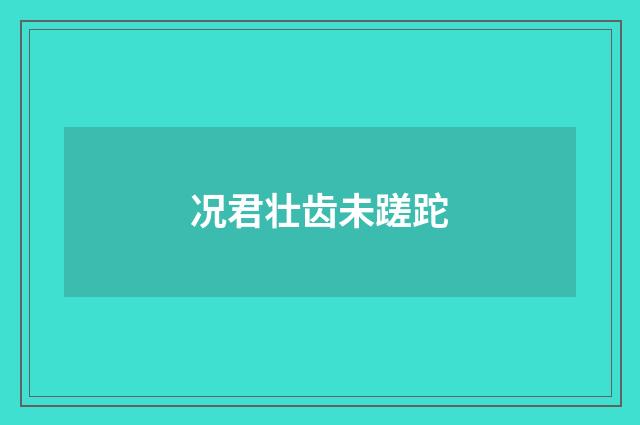 况君壮齿未蹉跎