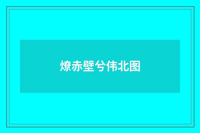 燎赤壁兮伟北图