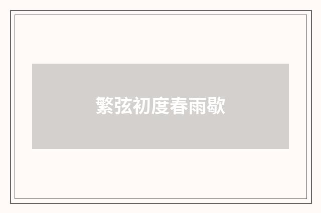 繁弦初度春雨歇